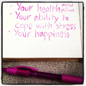 Your health, your ability to cope with stress, your happiness